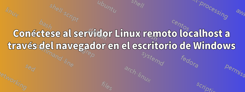 Conéctese al servidor Linux remoto localhost a través del navegador en el escritorio de Windows