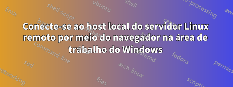 Conecte-se ao host local do servidor Linux remoto por meio do navegador na área de trabalho do Windows