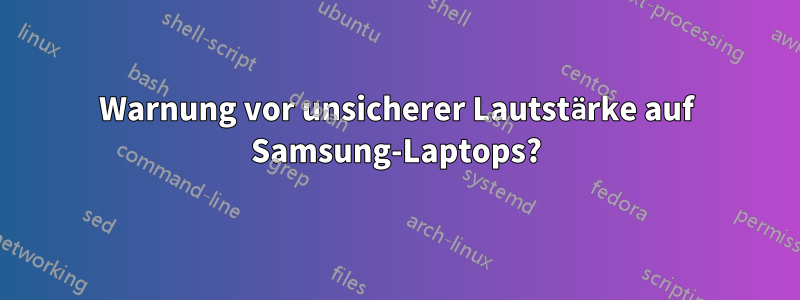 Warnung vor unsicherer Lautstärke auf Samsung-Laptops?