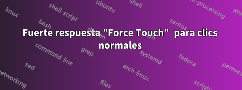 Fuerte respuesta "Force Touch" para clics normales