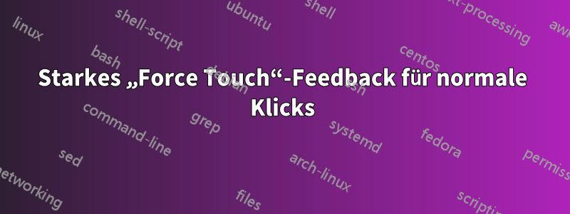 Starkes „Force Touch“-Feedback für normale Klicks