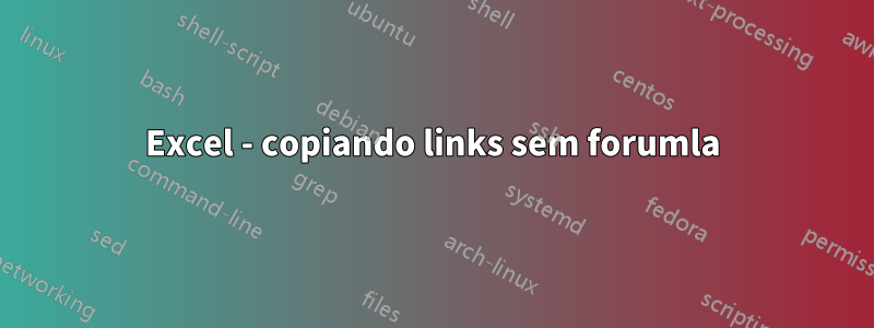 Excel - copiando links sem forumla