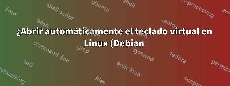 ¿Abrir automáticamente el teclado virtual en Linux (Debian) si se ingresa texto?