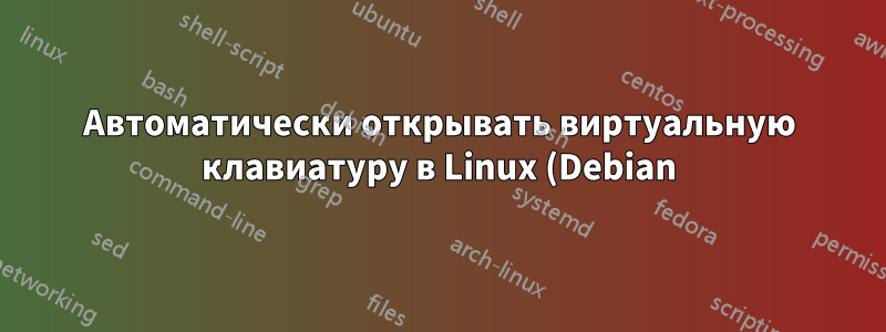 Автоматически открывать виртуальную клавиатуру в Linux (Debian), если нужно ввести текст?