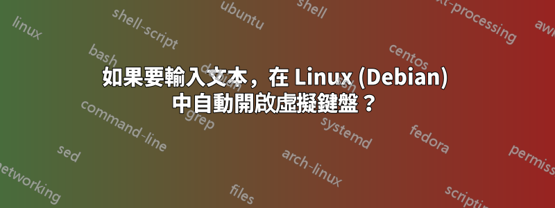 如果要輸入文本，在 Linux (Debian) 中自動開啟虛擬鍵盤？