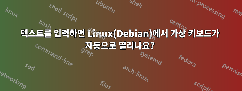 텍스트를 입력하면 Linux(Debian)에서 가상 키보드가 자동으로 열리나요?