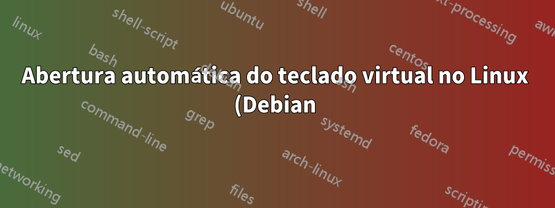Abertura automática do teclado virtual no Linux (Debian) se o texto for inserido?