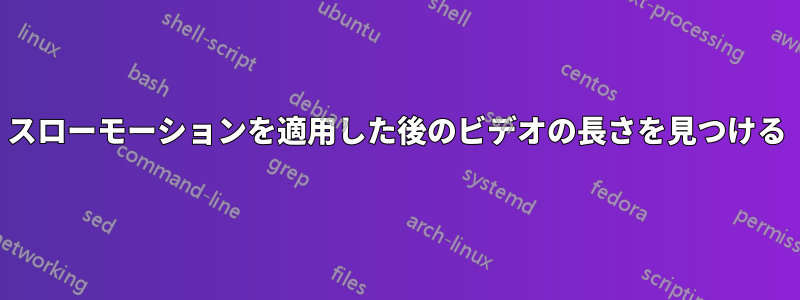 スローモーションを適用した後のビデオの長さを見つける