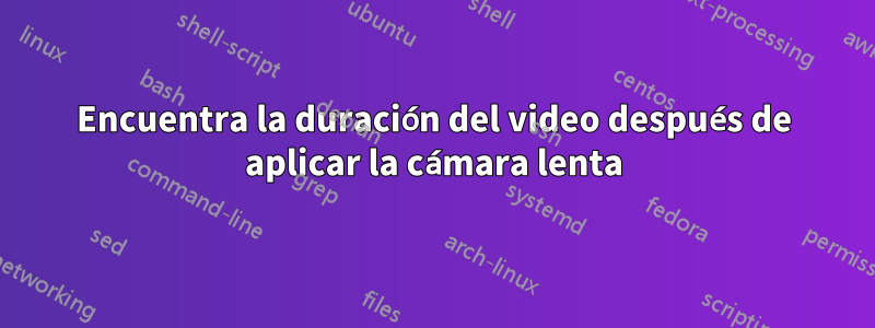 Encuentra la duración del video después de aplicar la cámara lenta