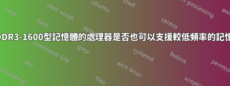 支援DDR3-1600型記憶體的處理器是否也可以支援較低頻率的記憶體？