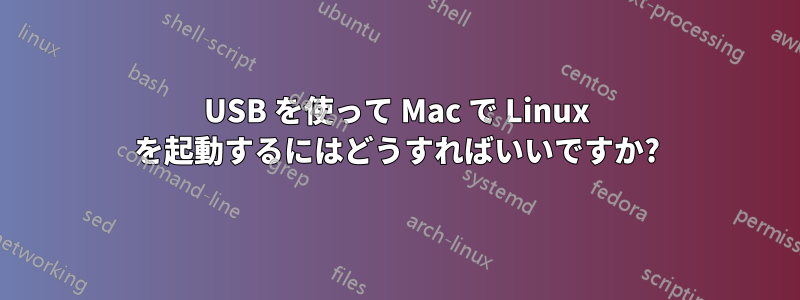 USB を使って Mac で Linux を起動するにはどうすればいいですか?