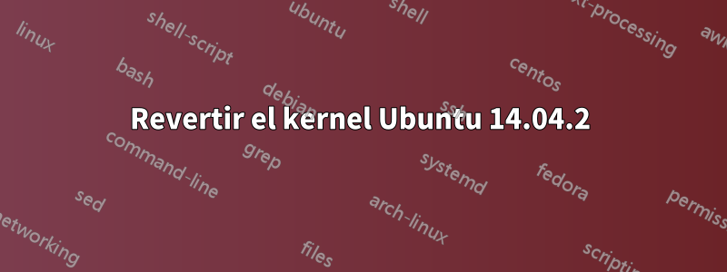 Revertir el kernel Ubuntu 14.04.2