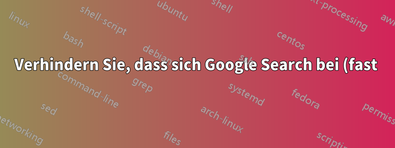 Verhindern Sie, dass sich Google Search bei (fast) jeder Taste auf das Suchfeld konzentriert