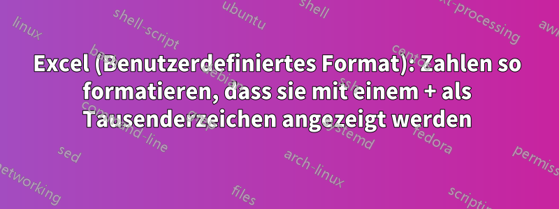 Excel (Benutzerdefiniertes Format): Zahlen so formatieren, dass sie mit einem + als Tausenderzeichen angezeigt werden