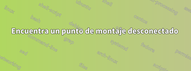 Encuentra un punto de montaje desconectado