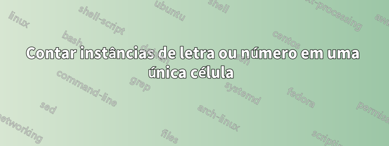 Contar instâncias de letra ou número em uma única célula 