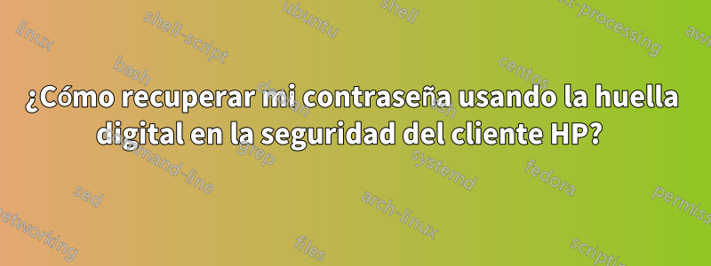 ¿Cómo recuperar mi contraseña usando la huella digital en la seguridad del cliente HP? 