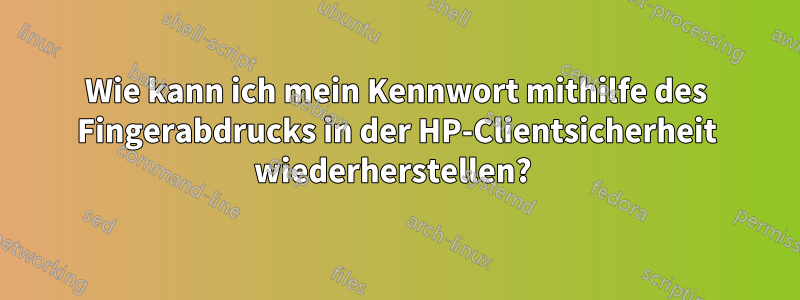 Wie kann ich mein Kennwort mithilfe des Fingerabdrucks in der HP-Clientsicherheit wiederherstellen? 