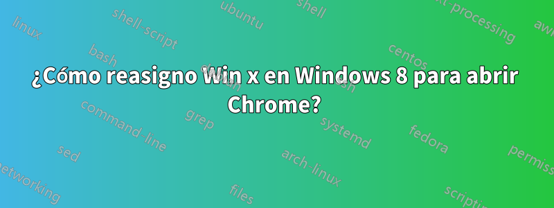 ¿Cómo reasigno Win x en Windows 8 para abrir Chrome?