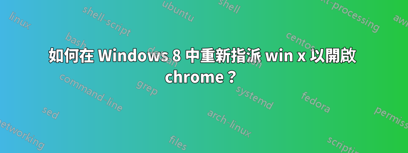 如何在 Windows 8 中重新指派 win x 以開啟 chrome？