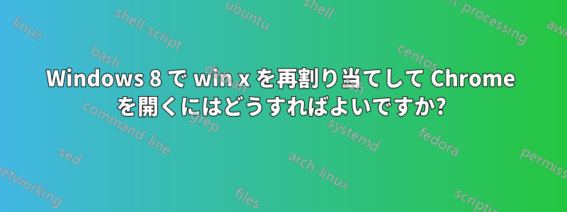 Windows 8 で win x を再割り当てして Chrome を開くにはどうすればよいですか?