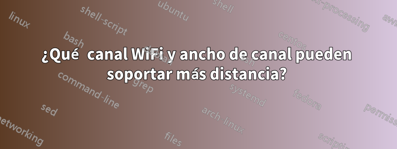 ¿Qué canal WiFi y ancho de canal pueden soportar más distancia?