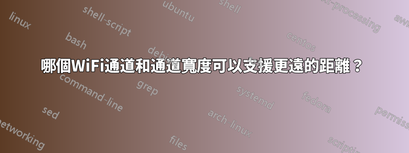 哪個WiFi通道和通道寬度可以支援更遠的距離？