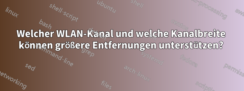 Welcher WLAN-Kanal und welche Kanalbreite können größere Entfernungen unterstützen?