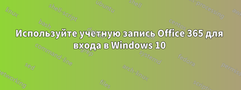 Используйте учетную запись Office 365 для входа в Windows 10