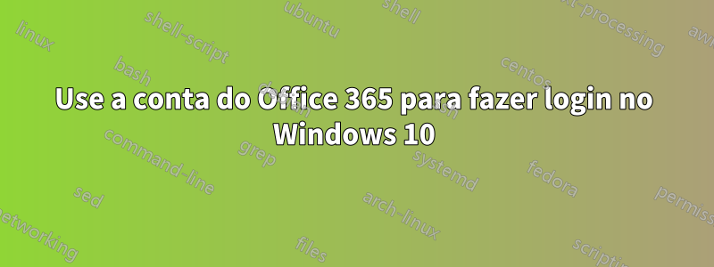 Use a conta do Office 365 para fazer login no Windows 10