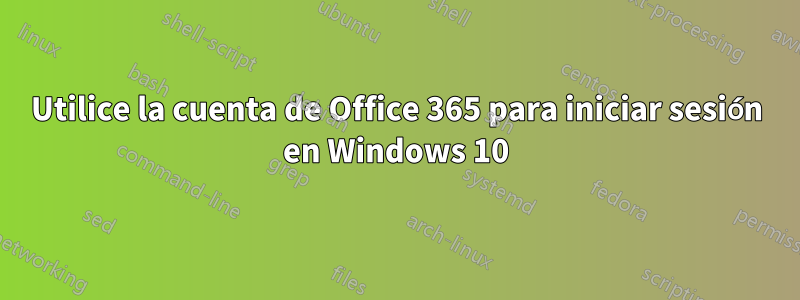 Utilice la cuenta de Office 365 para iniciar sesión en Windows 10
