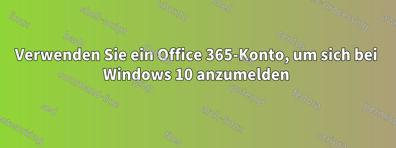 Verwenden Sie ein Office 365-Konto, um sich bei Windows 10 anzumelden