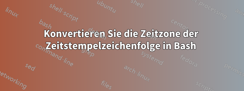 Konvertieren Sie die Zeitzone der Zeitstempelzeichenfolge in Bash