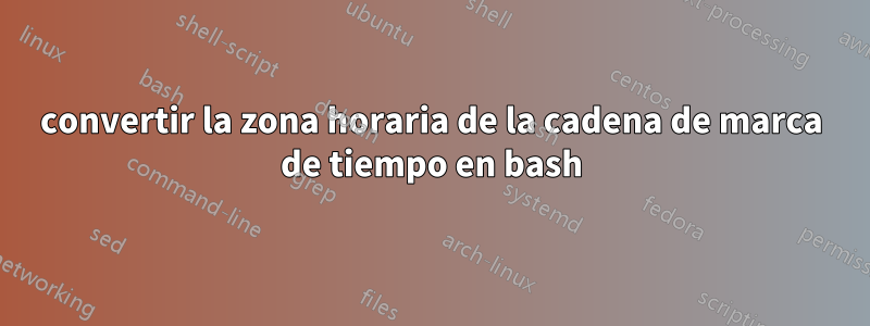 convertir la zona horaria de la cadena de marca de tiempo en bash