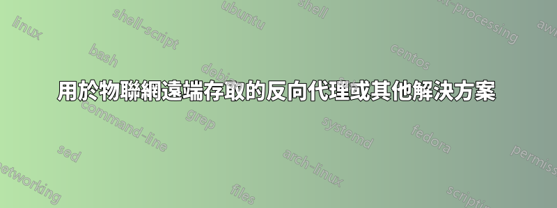 用於物聯網遠端存取的反向代理或其他解決方案