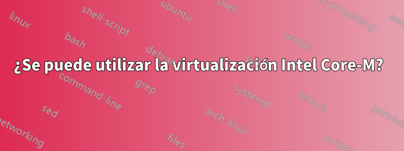 ¿Se puede utilizar la virtualización Intel Core-M? 