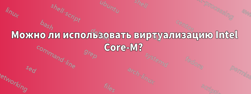 Можно ли использовать виртуализацию Intel Core-M?