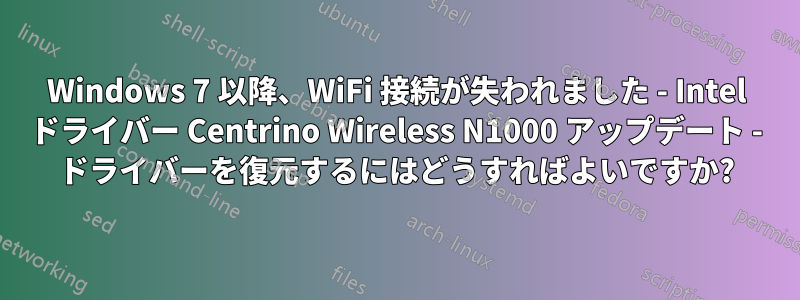 Windows 7 以降、WiFi 接続が失われました - Intel ドライバー Centrino Wireless N1000 アップデート - ドライバーを復元するにはどうすればよいですか?