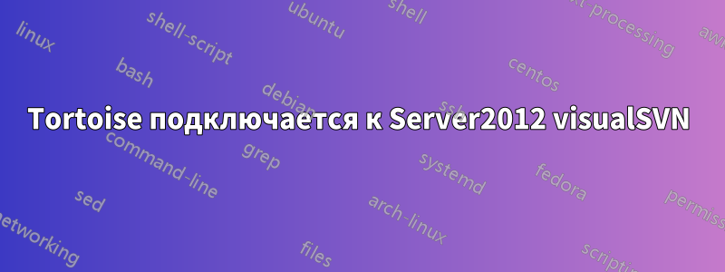 Tortoise подключается к Server2012 visualSVN