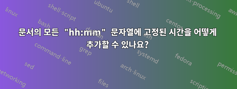 문서의 모든 "hh:mm" 문자열에 고정된 시간을 어떻게 추가할 수 있나요?