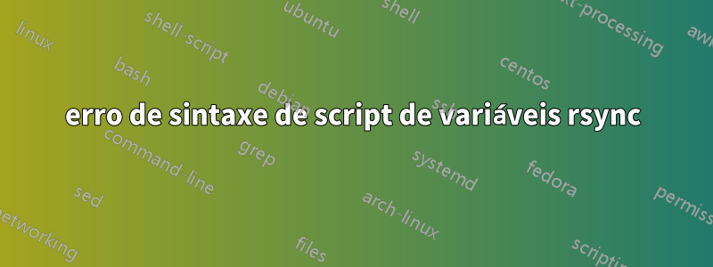 erro de sintaxe de script de variáveis ​​rsync