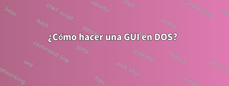 ¿Cómo hacer una GUI en DOS? 