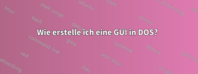Wie erstelle ich eine GUI in DOS? 