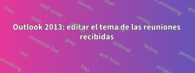 Outlook 2013: editar el tema de las reuniones recibidas
