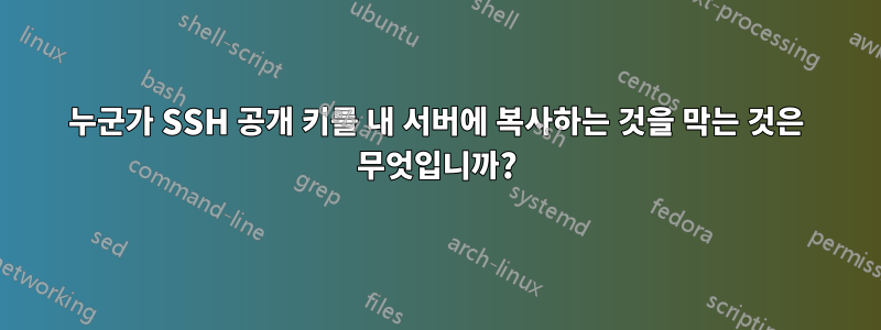 누군가 SSH 공개 키를 내 서버에 복사하는 것을 막는 것은 무엇입니까?