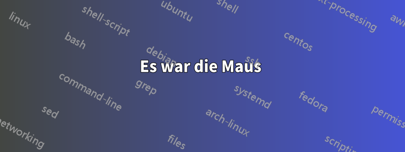 Es war die Maus