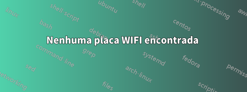 Nenhuma placa WIFI encontrada