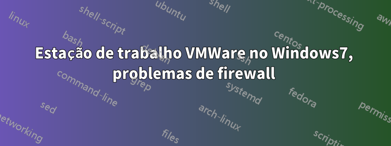 Estação de trabalho VMWare no Windows7, problemas de firewall