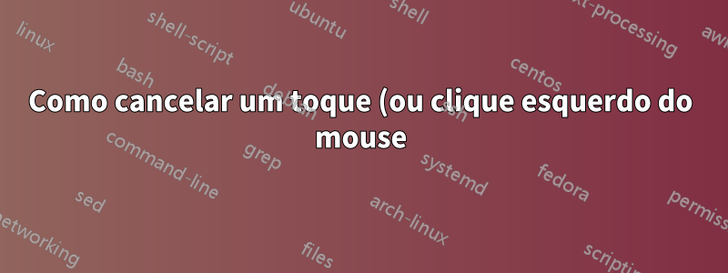 Como cancelar um toque (ou clique esquerdo do mouse) no Windows?