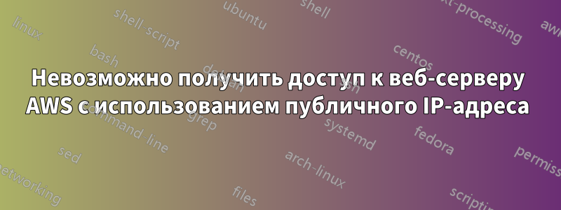 Невозможно получить доступ к веб-серверу AWS с использованием публичного IP-адреса
